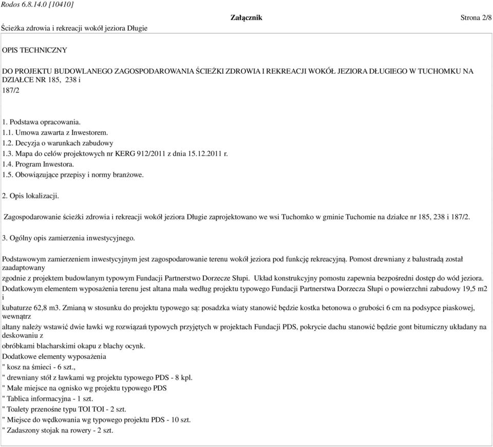 Zagospodarowanie ścieżki zdrowia i rekreacji wokół jeziora Długie zaprojektowano we wsi Tuchomko w gminie Tuchomie na działce nr 185, 238 i 187/2. 3. Ogólny opis zamierzenia inwestycyjnego.