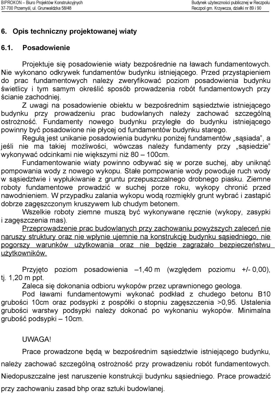 Z uwagi na posadowienie obiektu w bezpośrednim sąsiedztwie istniejącego budynku przy prowadzeniu prac budowlanych należy zachować szczególną ostrożność.