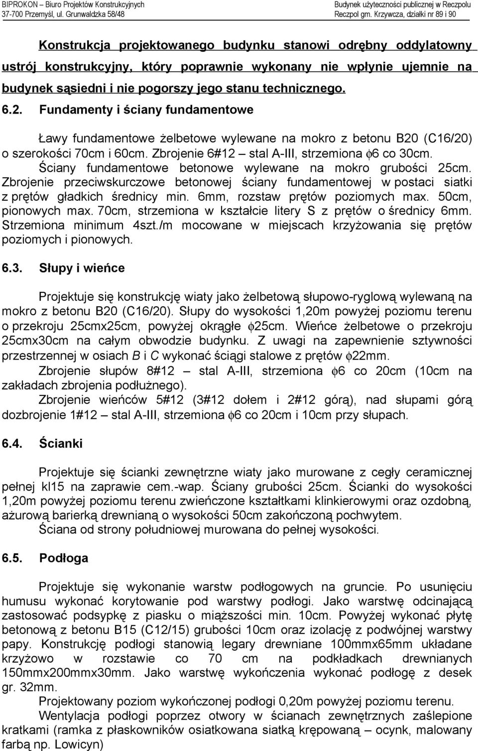 Ściany fundamentowe betonowe wylewane na mokro grubości 25cm. Zbrojenie przeciwskurczowe betonowej ściany fundamentowej w postaci siatki z prętów gładkich średnicy min.