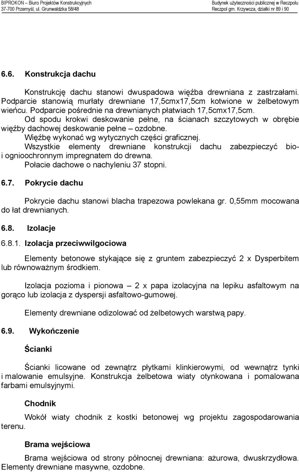 Więźbę wykonać wg wytycznych części graficznej. Wszystkie elementy drewniane konstrukcji dachu zabezpieczyć bioi ognioochronnym impregnatem do drewna. Połacie dachowe o nachyleniu 37 