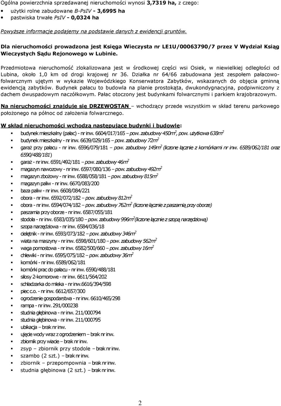 Przedmiotowa nieruchomość zlokalizowana jest w środkowej części wsi Osiek, w niewielkiej odległości od Lubina, około 1,0 km od drogi krajowej nr 36.