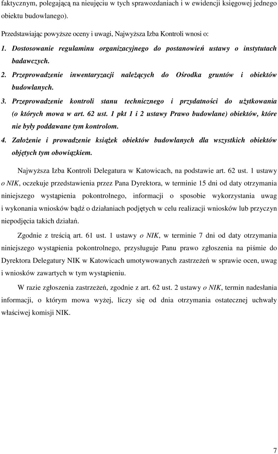 Przeprowadzenie kontroli stanu technicznego i przydatności do uŝytkowania (o których mowa w art. 62 ust. 1 pkt 1 i 2 ustawy Prawo budowlane) obiektów, które nie były poddawane tym kontrolom. 4.