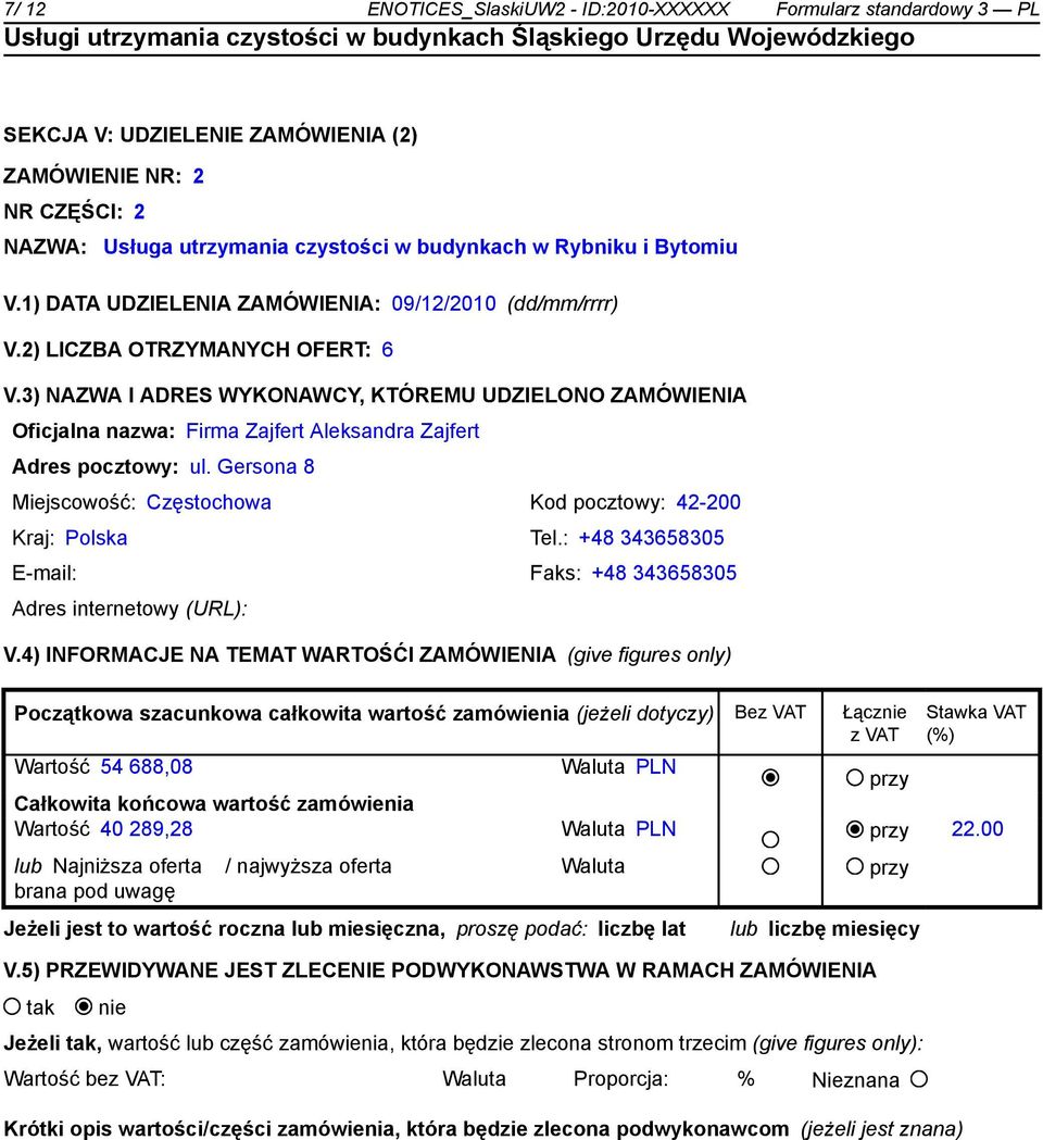3) NAZWA I ADRES WYKONAWCY, KTÓREMU UDZIELONO ZAMÓWIENIA Oficjalna nazwa: Firma Zajfert Aleksandra Zajfert Adres pocztowy: ul. Gersona 8 Miejscowość: Częstochowa Kod pocztowy: 42-200 Kraj: Polska Tel.