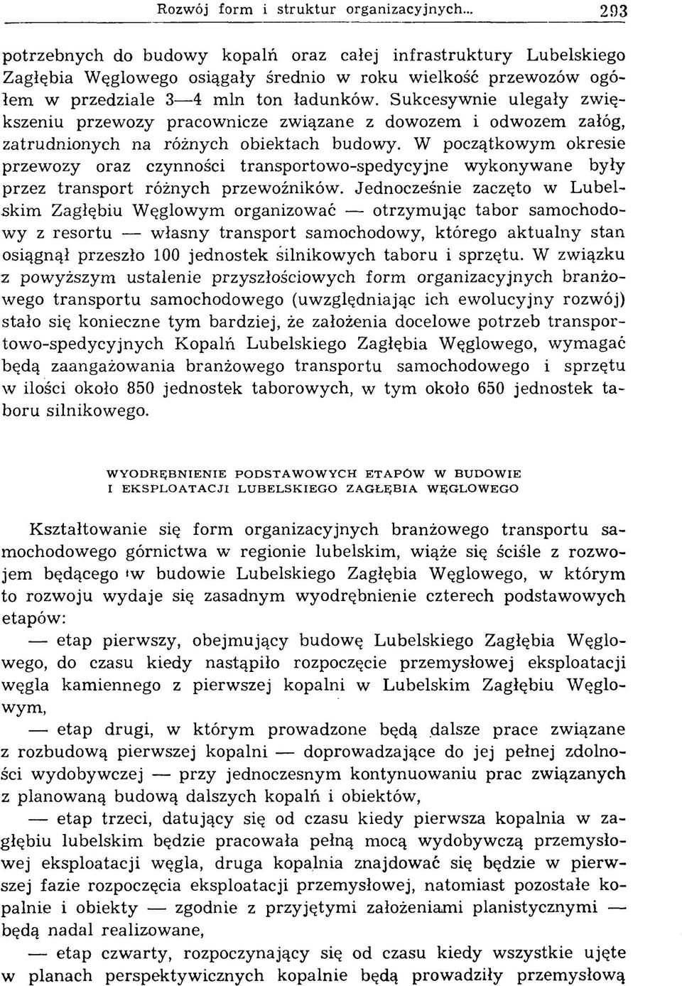 Sukcesywnie ulegały zwiększeniu przewozy pracownicze związane z dowozem i odwozem załóg, zatrudnionych na różnych obiektach budowy.