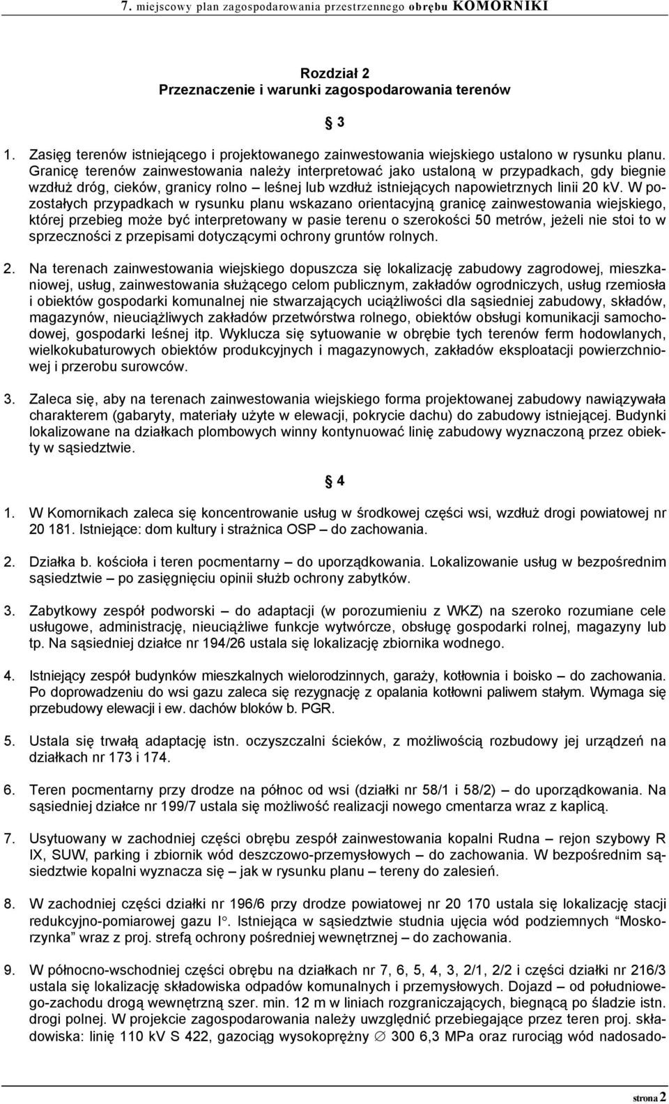 W pozostałych przypadkach w rysunku planu wskazano orientacyjną granicę zainwestowania wiejskiego, której przebieg może być interpretowany w pasie terenu o szerokości 50 metrów, jeżeli nie stoi to w