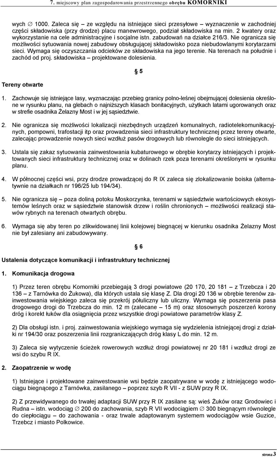 Nie ogranicza się możliwości sytuowania nowej zabudowy obsługującej składowisko poza niebudowlanymi korytarzami sieci. Wymaga się oczyszczania odcieków ze składowiska na jego terenie.