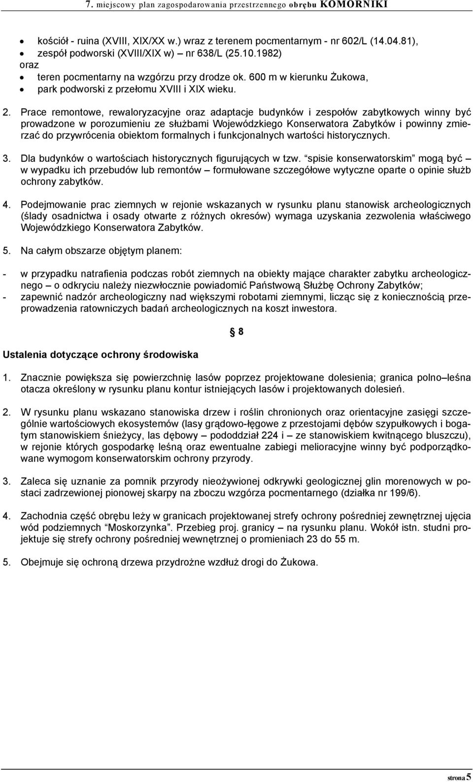 Prace remontowe, rewaloryzacyjne oraz adaptacje budynków i zespołów zabytkowych winny być prowadzone w porozumieniu ze służbami Wojewódzkiego Konserwatora Zabytków i powinny zmierzać do przywrócenia