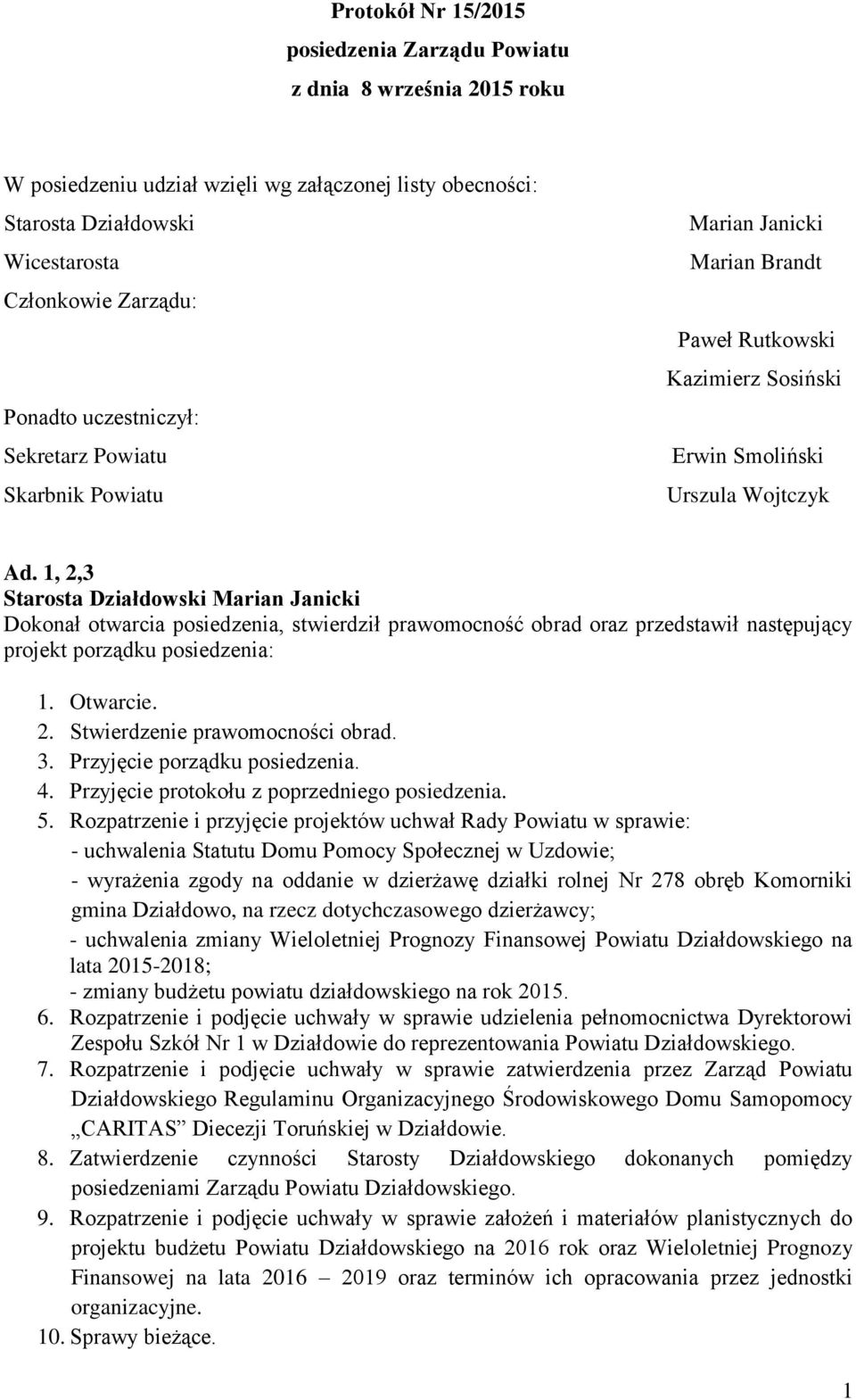 1, 2,3 Dokonał otwarcia posiedzenia, stwierdził prawomocność obrad oraz przedstawił następujący projekt porządku posiedzenia: 1. Otwarcie. 2. Stwierdzenie prawomocności obrad. 3.