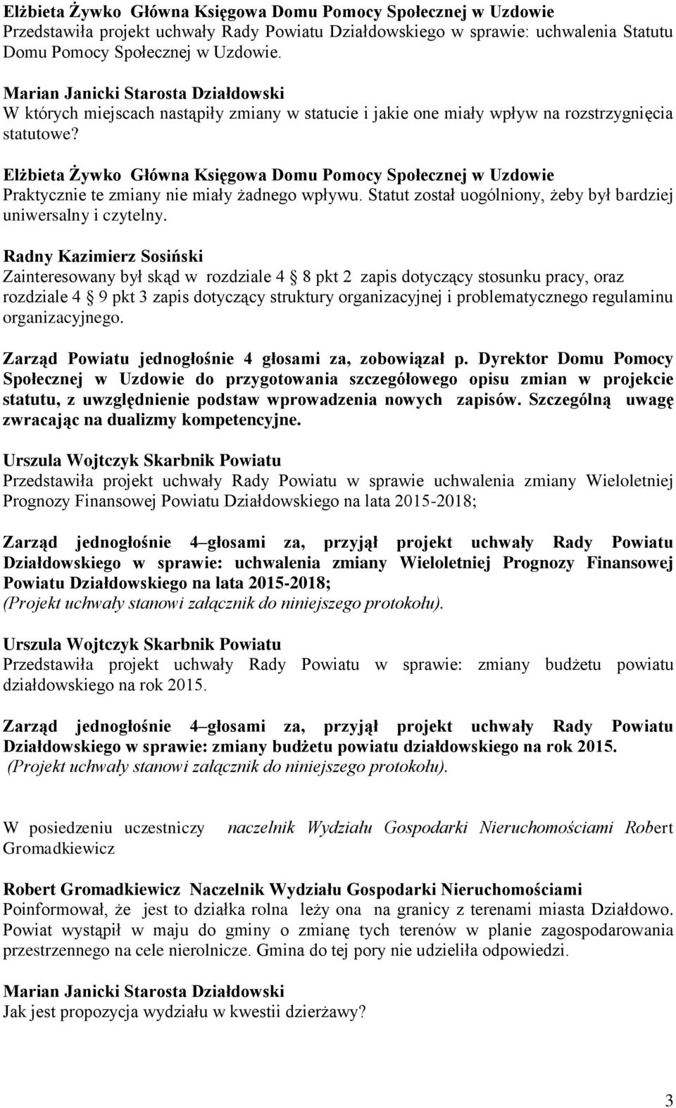 Elżbieta Żywko Główna Księgowa Domu Pomocy Społecznej w Uzdowie Praktycznie te zmiany nie miały żadnego wpływu. Statut został uogólniony, żeby był bardziej uniwersalny i czytelny.