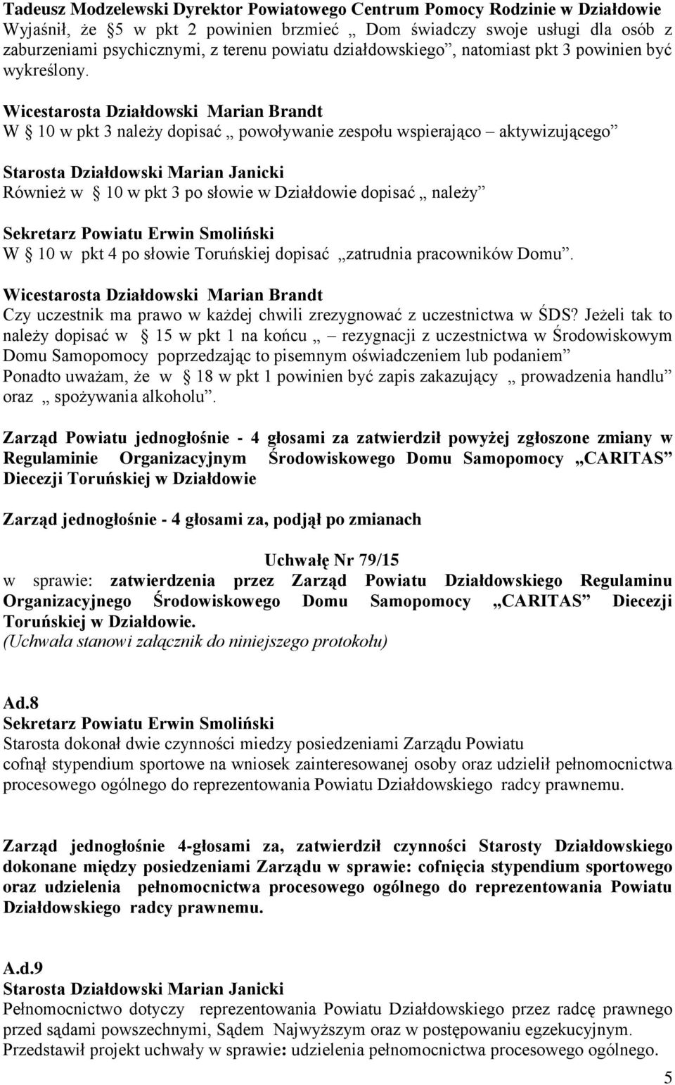 Wicestarosta Działdowski Marian Brandt W 10 w pkt 3 należy dopisać powoływanie zespołu wspierająco aktywizującego Również w 10 w pkt 3 po słowie w Działdowie dopisać należy Sekretarz Powiatu Erwin