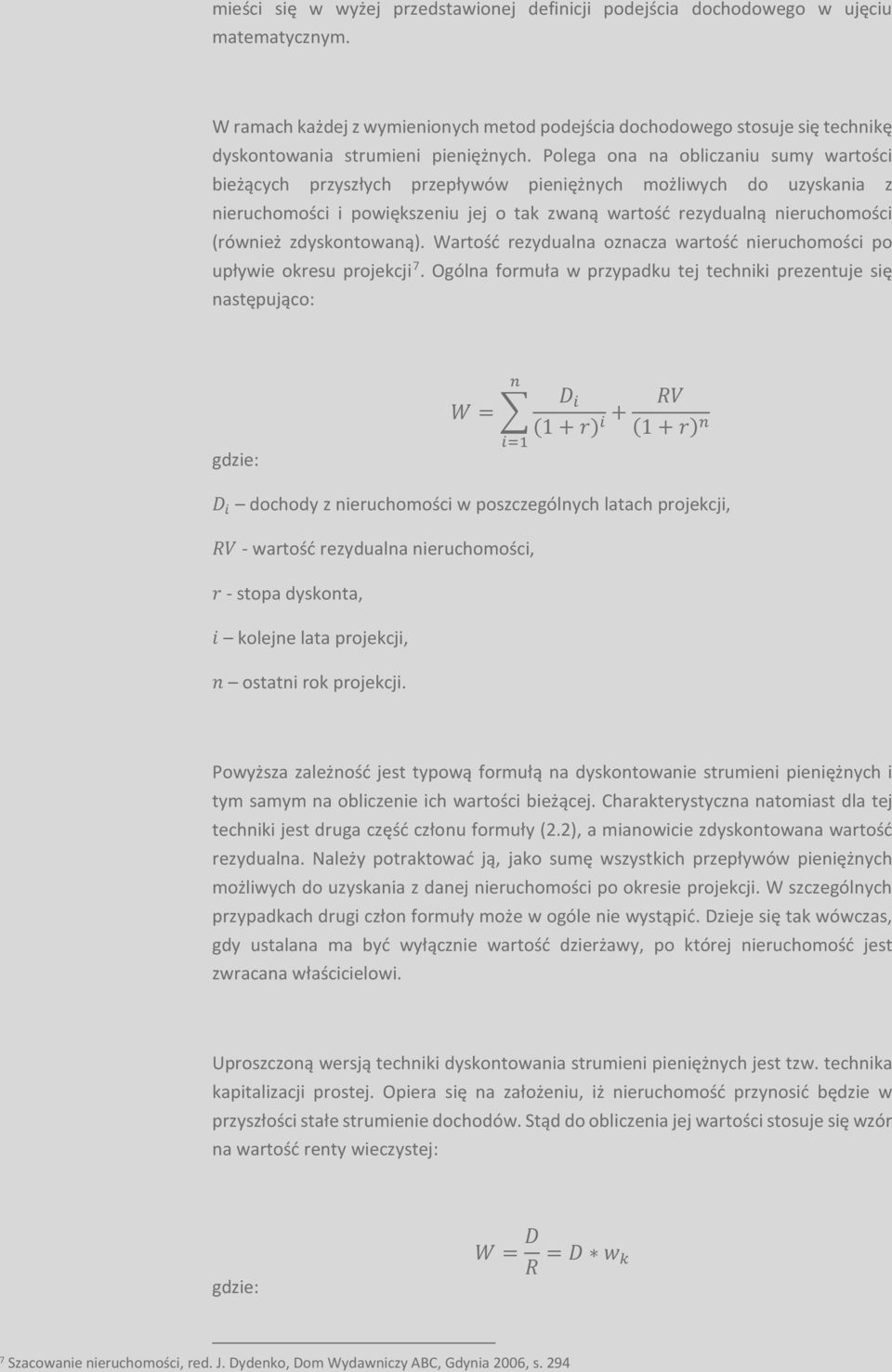 Polega ona na obliczaniu sumy wartości bieżących przyszłych przepływów pieniężnych możliwych do uzyskania z nieruchomości i powiększeniu jej o tak zwaną wartość rezydualną nieruchomości (również