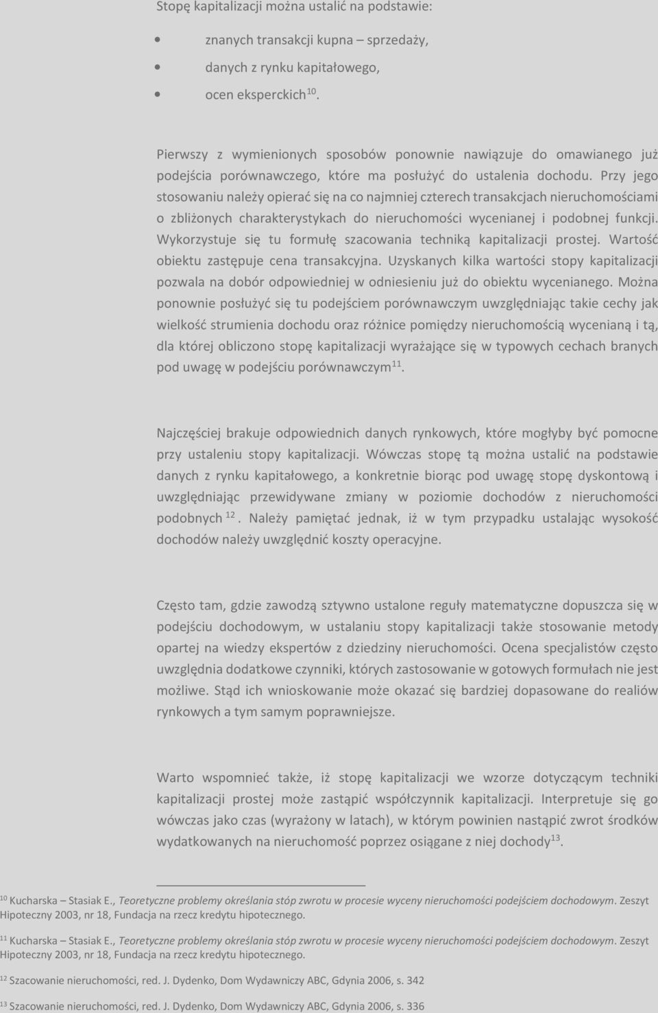 Przy jego stosowaniu należy opierać się na co najmniej czterech transakcjach nieruchomościami o zbliżonych charakterystykach do nieruchomości wycenianej i podobnej funkcji.