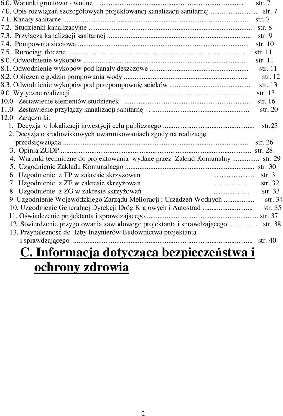 Obliczenie godzin pompowania wody... str. 12 8.3. Odwodnienie wykopów pod przepompownię ścieków... str. 13 9.0. Wytyczne realizacji... str. 13 10.0. Zestawienie elementów studzienek...... str. 16 11.