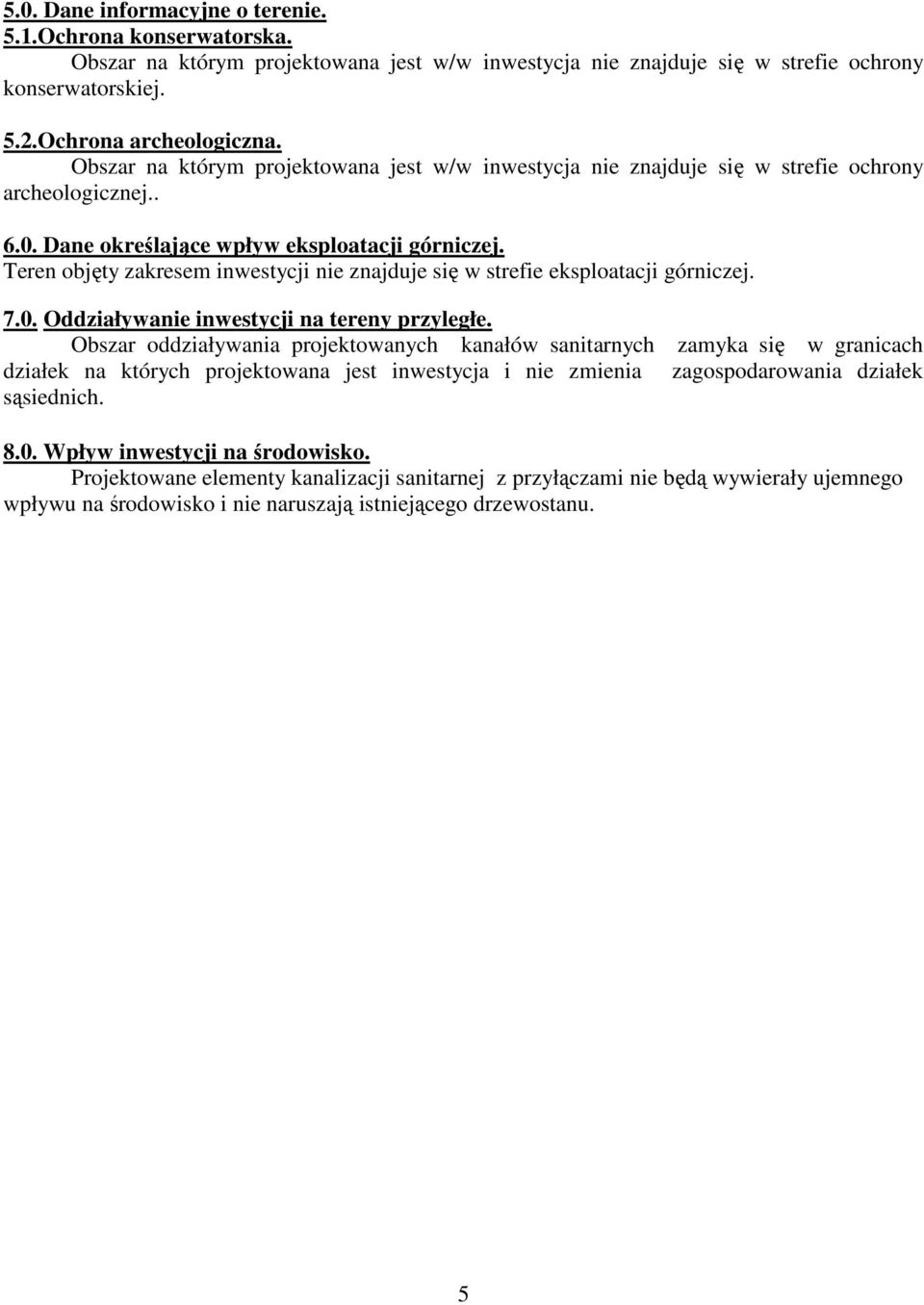 Teren objęty zakresem inwestycji nie znajduje się w strefie eksploatacji górniczej. 7.0. Oddziaływanie inwestycji na tereny przyległe.