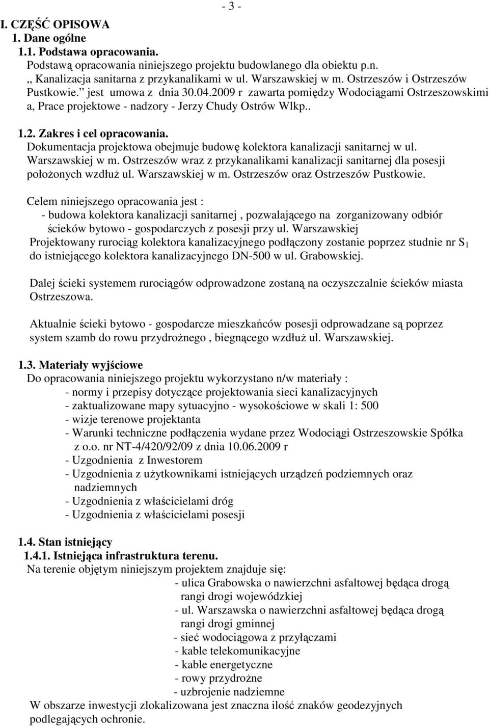 Dokumentacja projektowa obejmuje budowę kolektora kanalizacji sanitarnej w ul. Warszawskiej w m. Ostrzeszów wraz z przykanalikami kanalizacji sanitarnej dla posesji połoŝonych wzdłuŝ ul.