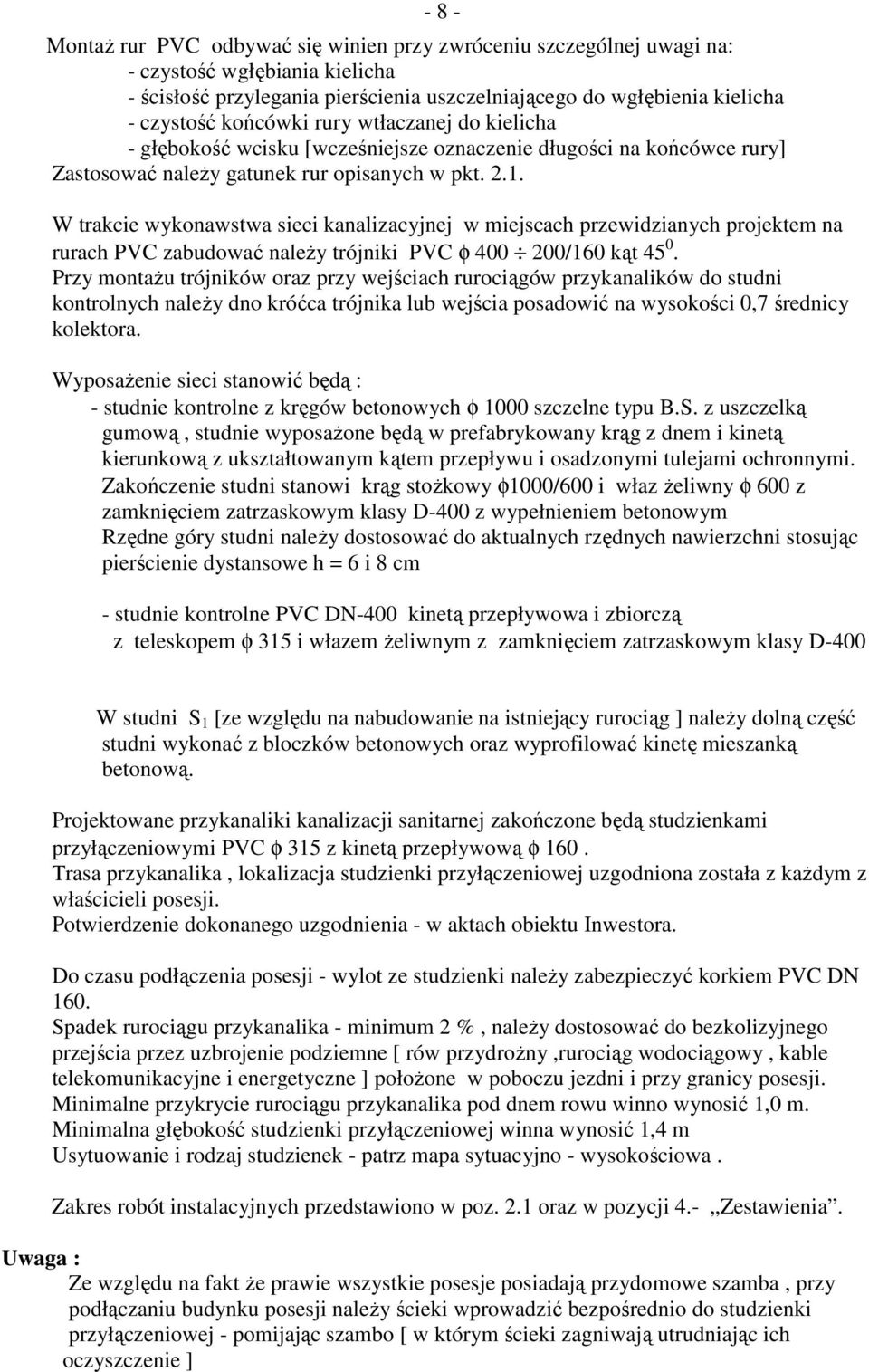 W trakcie wykonawstwa sieci kanalizacyjnej w miejscach przewidzianych projektem na rurach PVC zabudować naleŝy trójniki PVC φ 400 200/160 kąt 45 0.