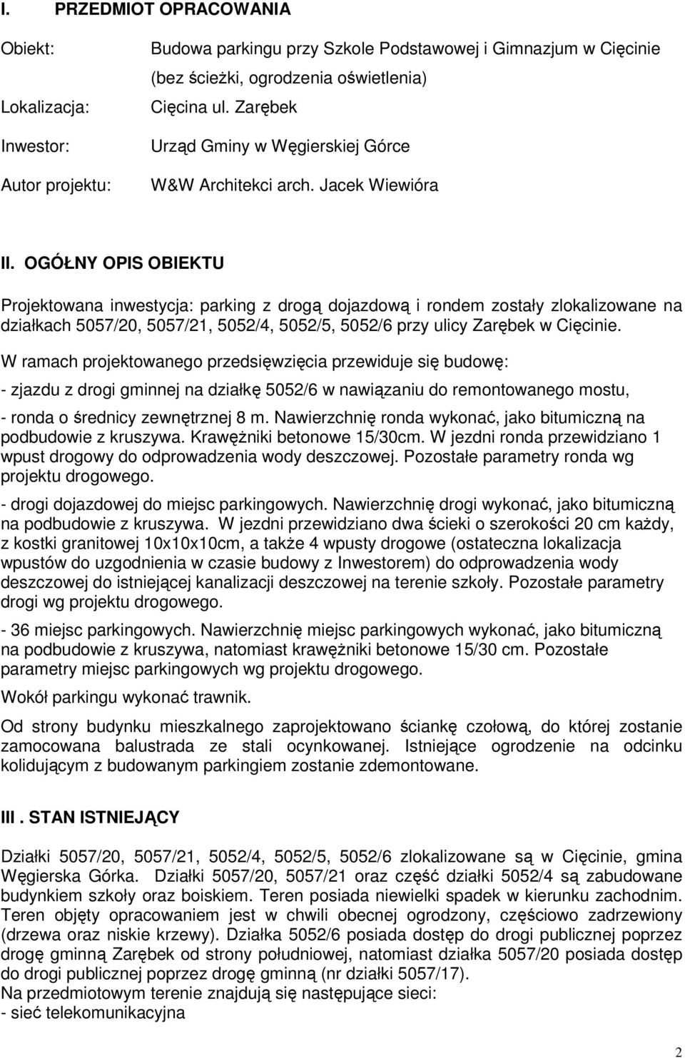 OGÓŁNY OPIS OBIEKTU Projektowana inwestycja: parking z drogą dojazdową i rondem zostały zlokalizowane na działkach 5057/20, 5057/21, 5052/4, 5052/5, 5052/6 przy ulicy Zarębek w Cięcinie.
