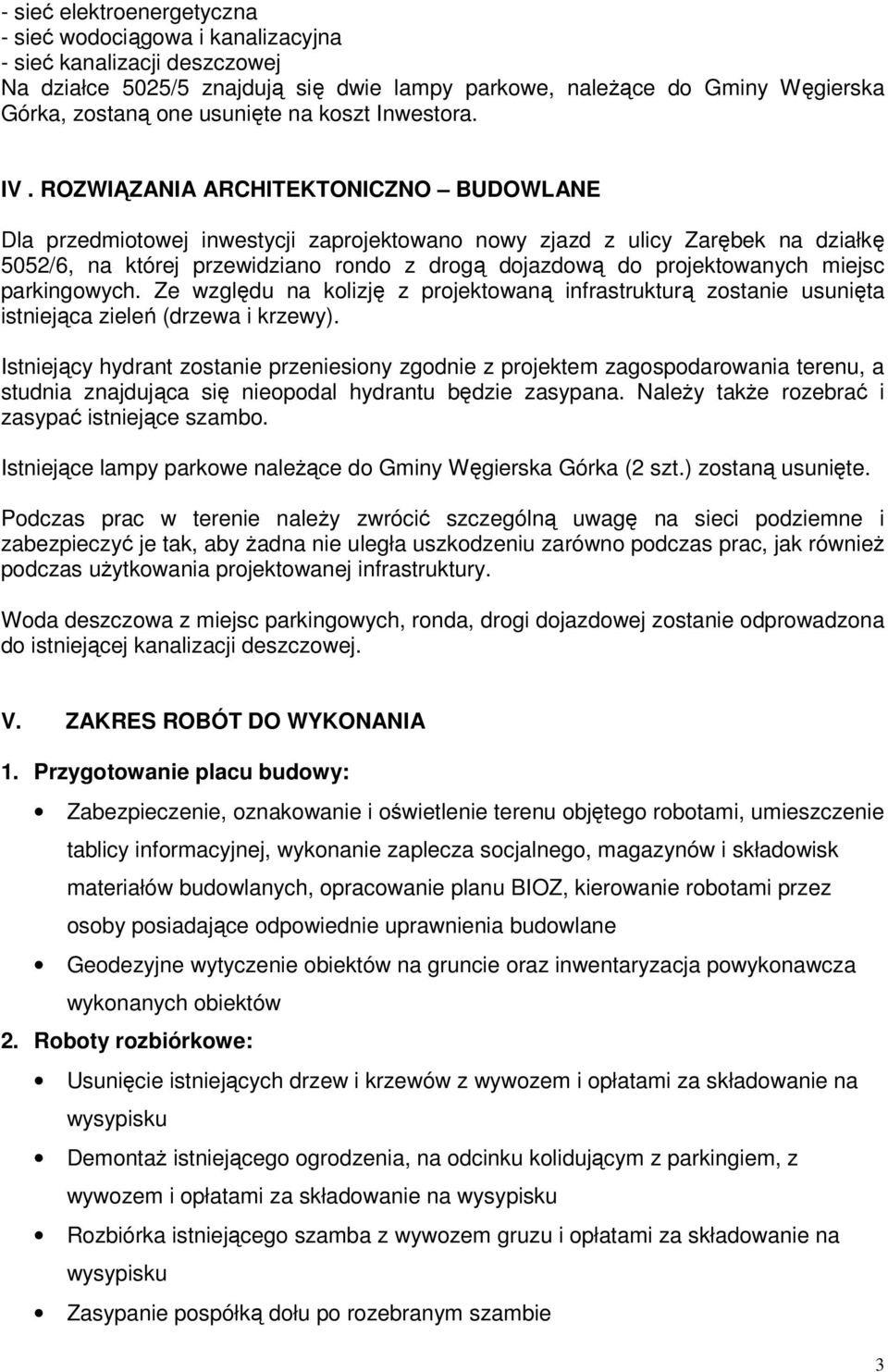 ROZWIĄZANIA ARCHITEKTONICZNO BUDOWLANE Dla przedmiotowej inwestycji zaprojektowano nowy zjazd z ulicy Zarębek na działkę 5052/6, na której przewidziano rondo z drogą dojazdową do projektowanych
