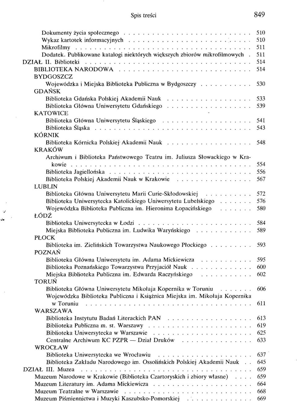 Gdańskiego 539 KATOWICE Biblioteka Główna Uniwersytetu Śląskiego 541 Biblioteka Śląska 543 KÓRNIK Biblioteka Kórnicka Polskiej Akademii Nauk 548 KRAKÓW Archiwum i Biblioteka Państwowego Teatru im.