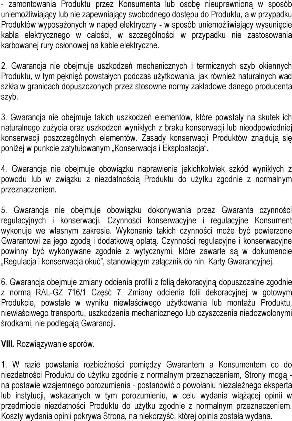 Gwarancja nie obejmuje uszkodzeń mechanicznych i termicznych szyb okiennych Produktu, w tym pęknięć powstałych podczas użytkowania, jak również naturalnych wad szkła w granicach dopuszczonych przez