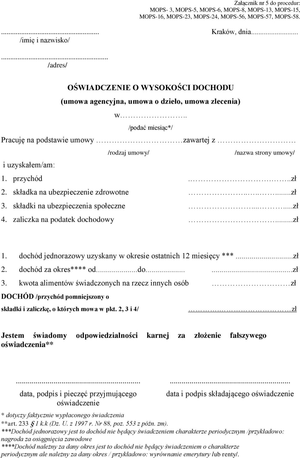 składki na ubezpieczenia społeczne......zł 4. zaliczka na podatek dochodowy...zł 1. dochód jednorazowy uzyskany w okresie ostatnich 12 miesięcy ***...zł 2. dochód za okres**** od...do......zł 3.