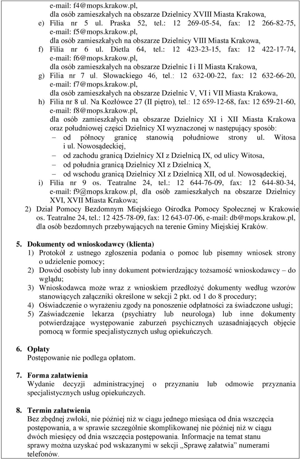 : 12 632-00-22, fax: 12 632-66-20, e-mail: f7@mops.krakow.pl, dla osób zamieszkałych na obszarze Dzielnic V, VI i VII Miasta Krakowa, h) Filia nr 8 ul. Na Kozłówce 27 (II piętro), tel.