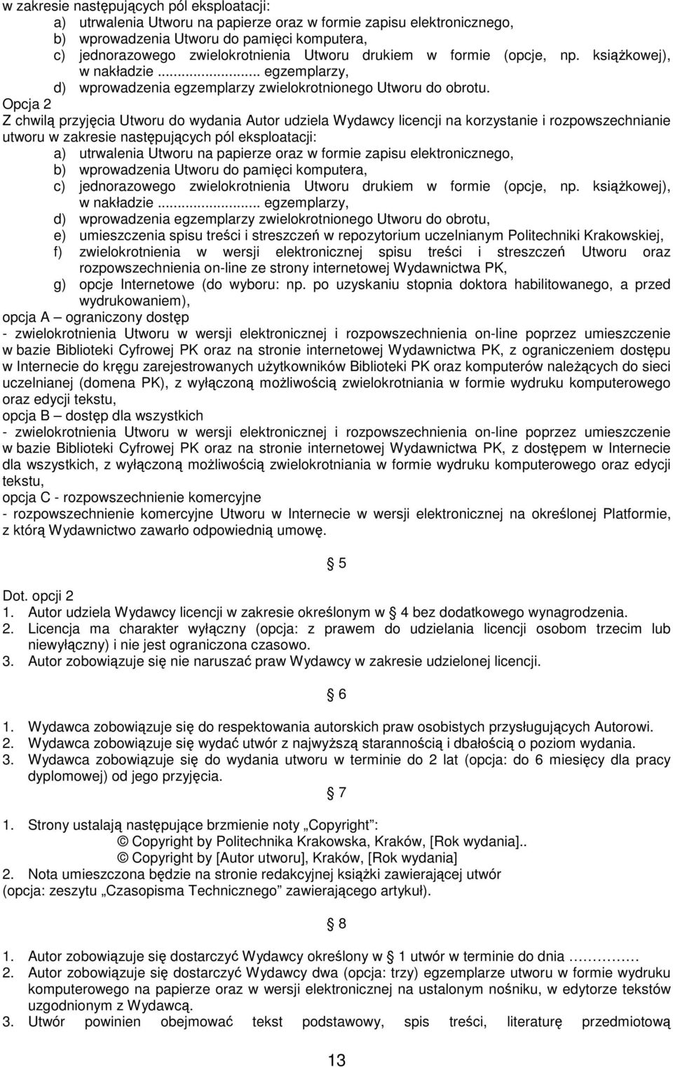 Opcja 2 Z chwilą przyjęcia Utworu do wydania Autor udziela Wydawcy licencji na korzystanie i rozpowszechnianie utworu  drukiem w formie (opcje, np. ksiąŝkowej), w nakładzie.