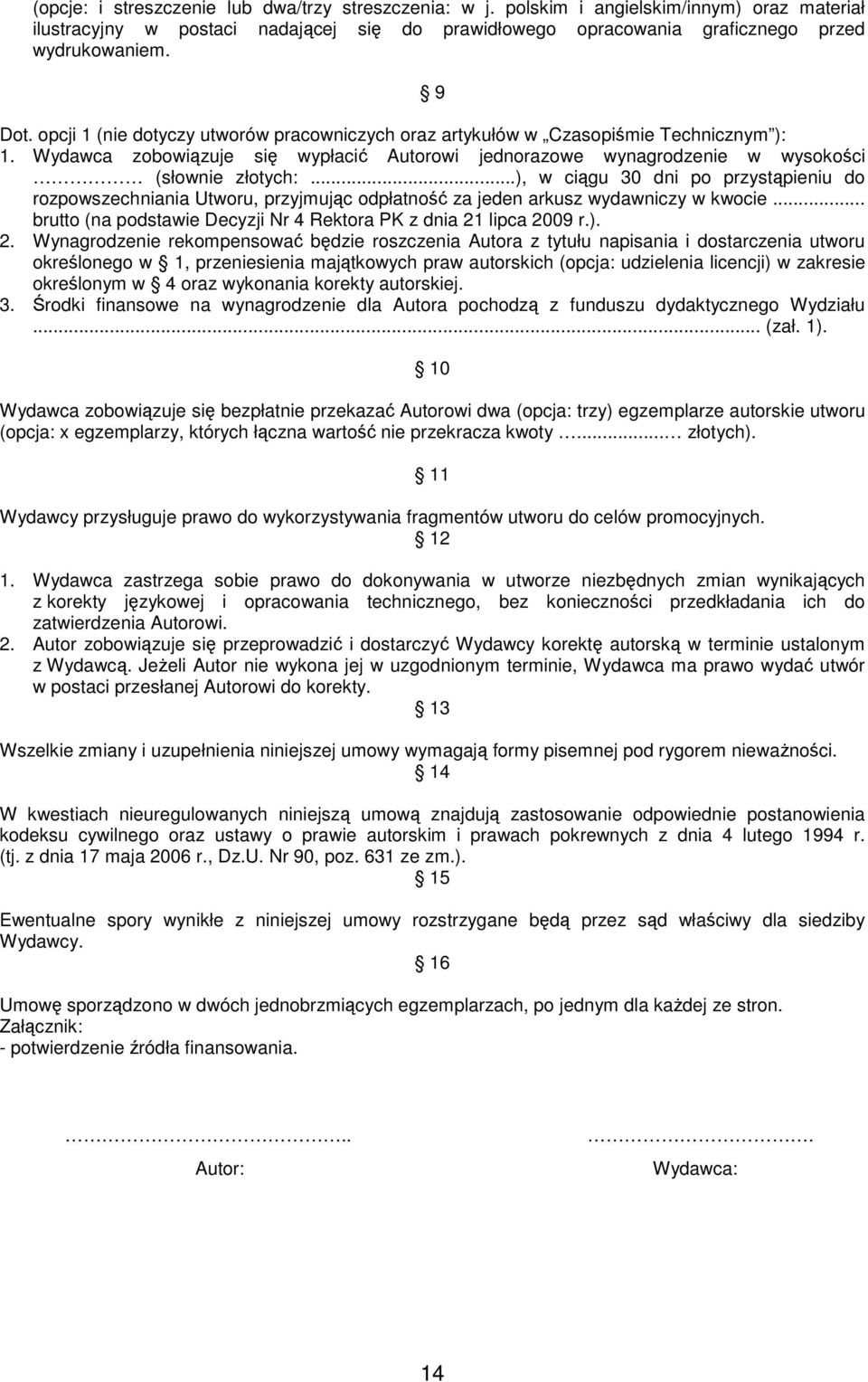 ..), w ciągu 30 dni po przystąpieniu do rozpowszechniania Utworu, przyjmując odpłatność za jeden arkusz wydawniczy w kwocie... brutto (na podstawie Decyzji Nr 4 Rektora PK z dnia 21