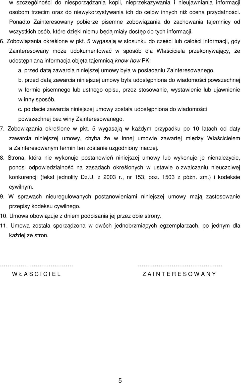 5 wygasają w stosunku do części lub całości informacji, gdy Zainteresowany moŝe udokumentować w sposób dla Właściciela przekonywający, Ŝe udostępniana informacja objęta tajemnicą know-how PK: a.