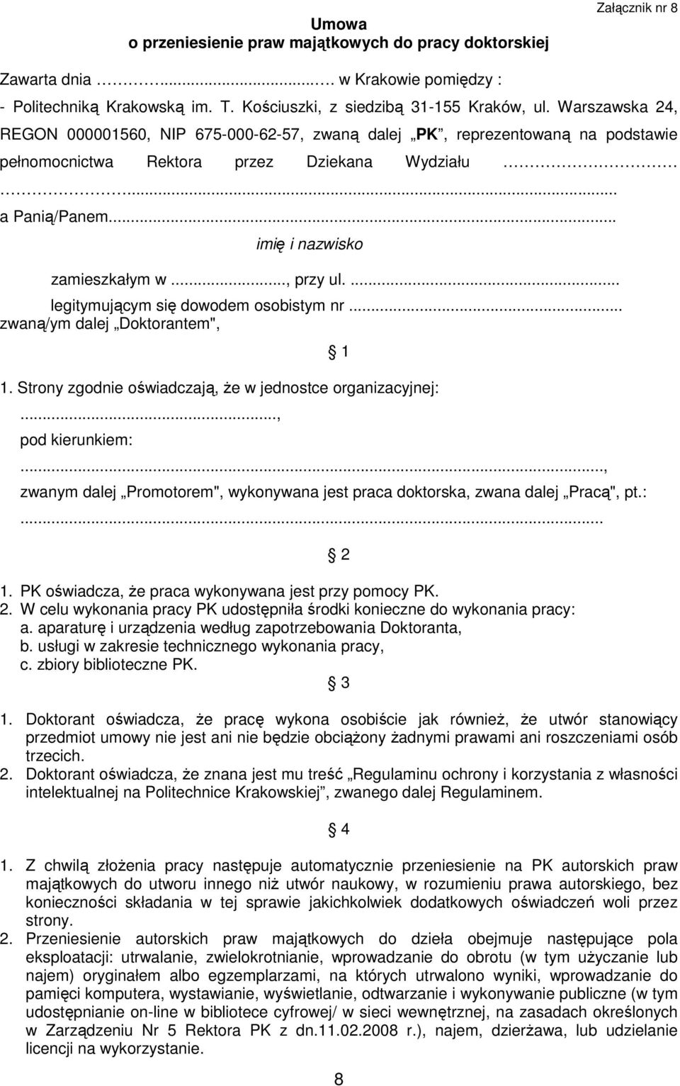 .., przy ul.... legitymującym się dowodem osobistym nr... zwaną/ym dalej Doktorantem", 1 1. Strony zgodnie oświadczają, Ŝe w jednostce organizacyjnej:..., pod kierunkiem:.