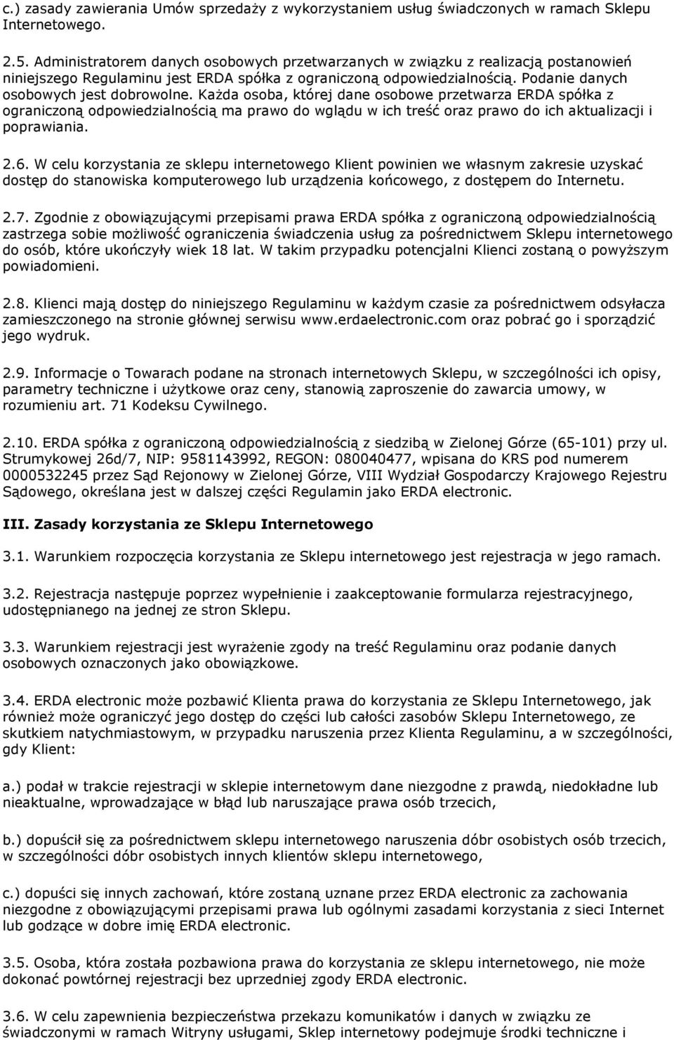 Każda osoba, której dane osobowe przetwarza ERDA spółka z ograniczoną odpowiedzialnością ma prawo do wglądu w ich treść oraz prawo do ich aktualizacji i poprawiania. 2.6.