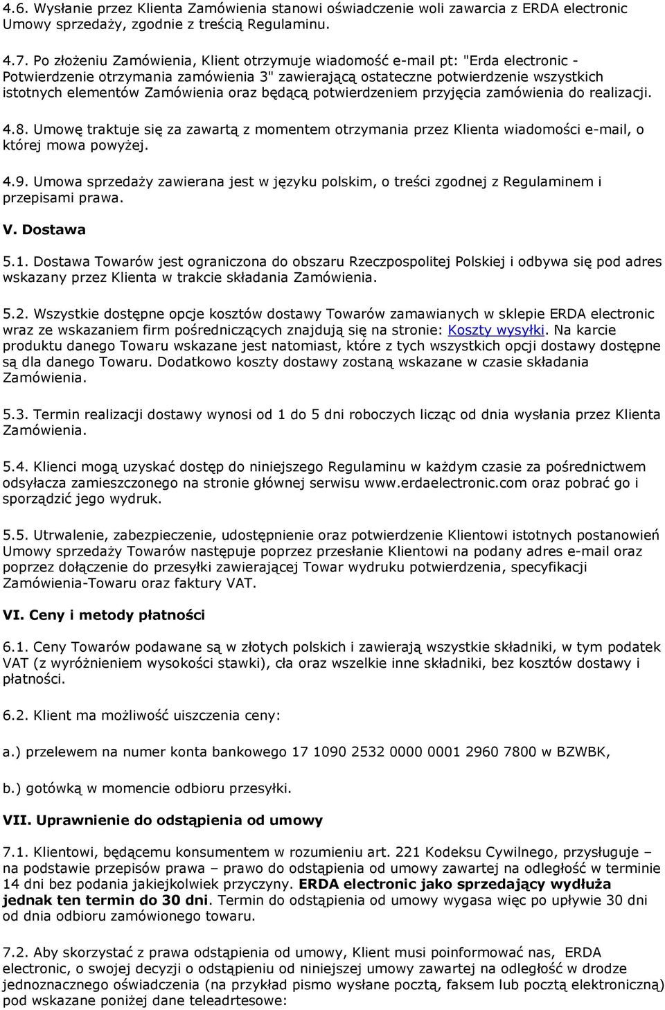 oraz będącą potwierdzeniem przyjęcia zamówienia do realizacji. 4.8. Umowę traktuje się za zawartą z momentem otrzymania przez Klienta wiadomości e-mail, o której mowa powyżej. 4.9.