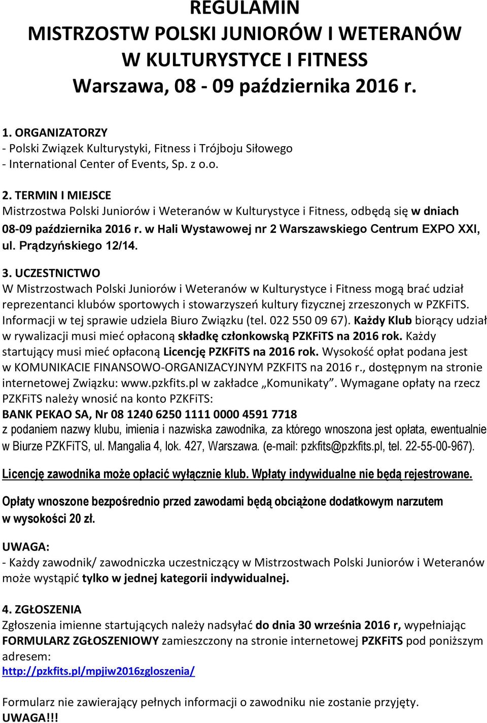 TERMIN I MIEJSCE Mistrzostwa Polski Juniorów i Weteranów w Kulturystyce i Fitness, odbędą się w dniach 08-09 października 2016 r. w Hali Wystawowej nr 2 Warszawskiego Centrum EXPO XXI, ul.