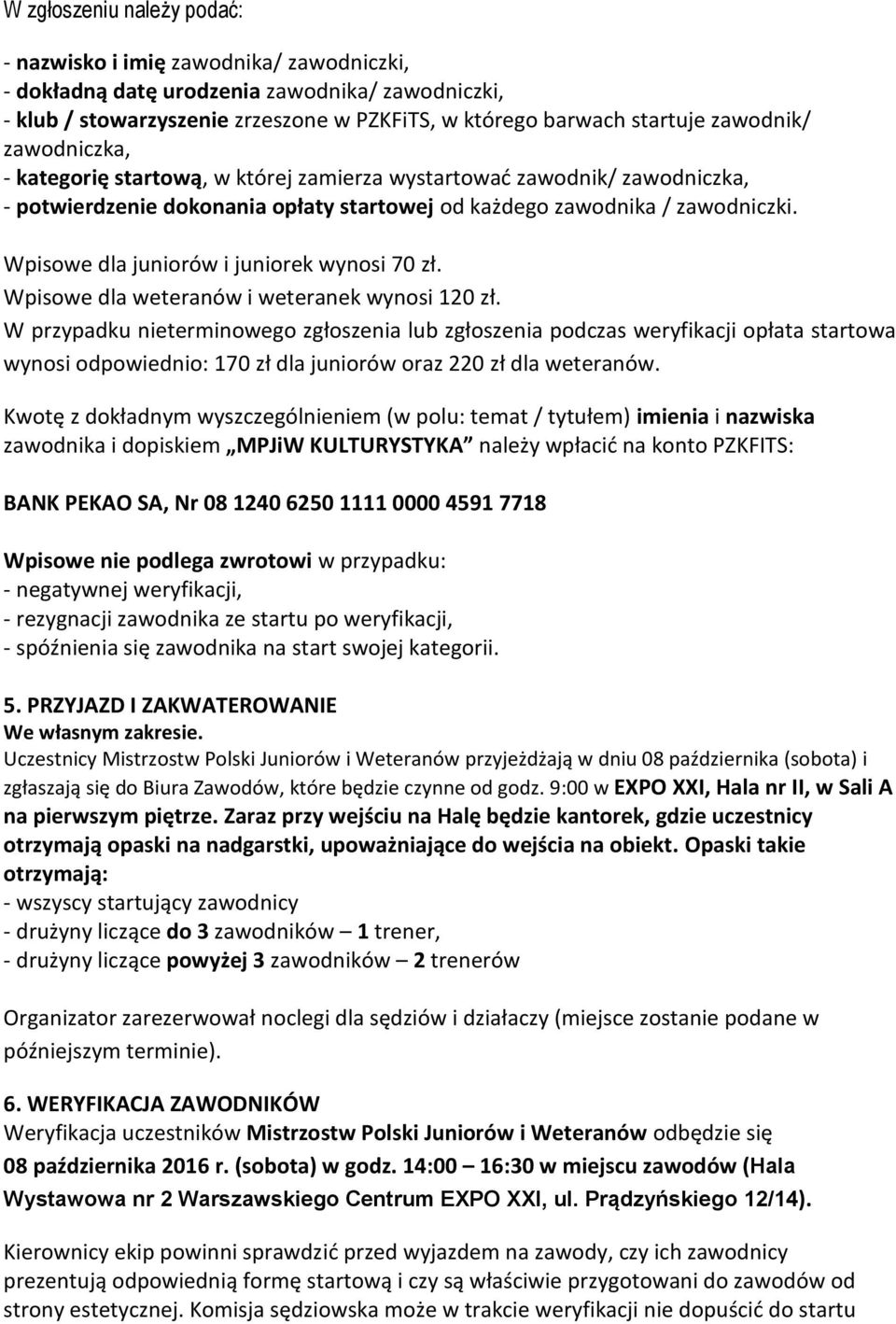 Wpisowe dla juniorów i juniorek wynosi 70 zł. Wpisowe dla weteranów i weteranek wynosi 120 zł.