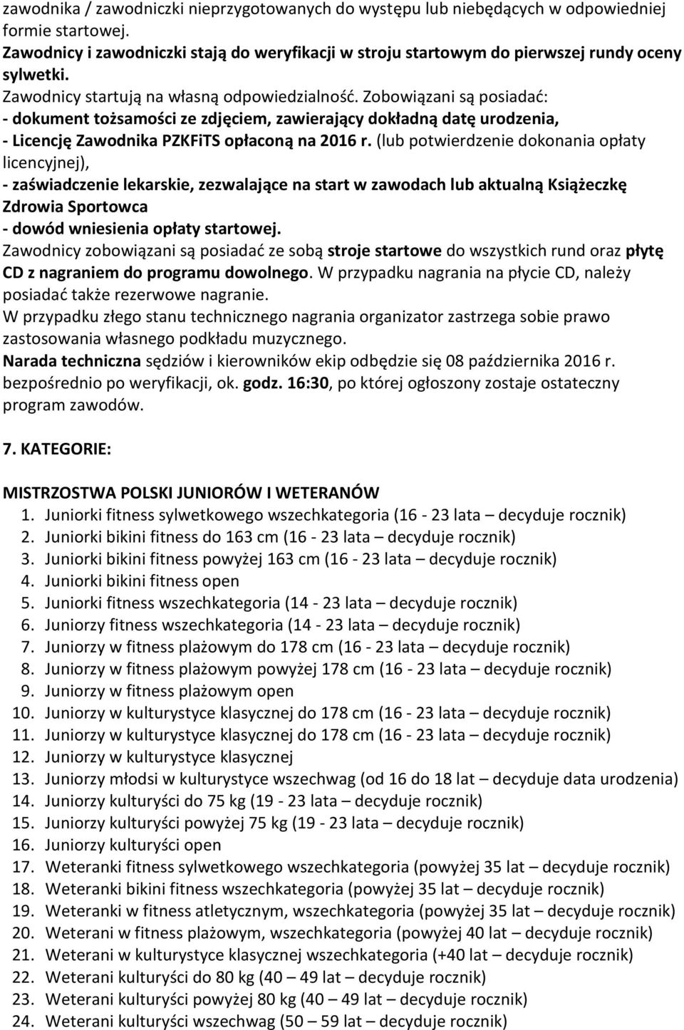 (lub potwierdzenie dokonania opłaty licencyjnej), - zaświadczenie lekarskie, zezwalające na start w zawodach lub aktualną Książeczkę Zdrowia Sportowca - dowód wniesienia opłaty startowej.