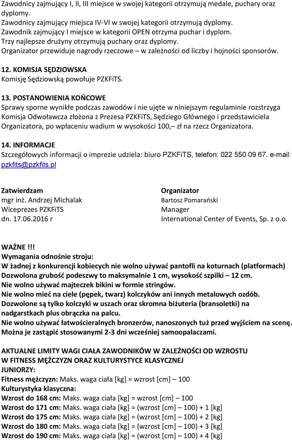 Organizator przewiduje nagrody rzeczowe w zależności od liczby i hojności sponsorów. 12. KOMISJA SĘDZIOWSKA Komisję Sędziowską powołuje PZKFiTS. 13.