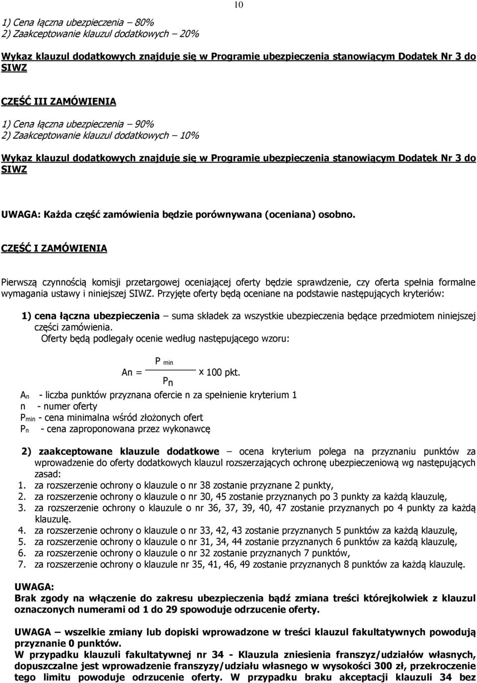 będzie porównywana (oceniana) osobno. CZĘŚĆ I ZAMÓWIENIA Pierwszą czynnością komisji przetargowej oceniającej oferty będzie sprawdzenie, czy oferta spełnia formalne wymagania ustawy i niniejszej SIWZ.