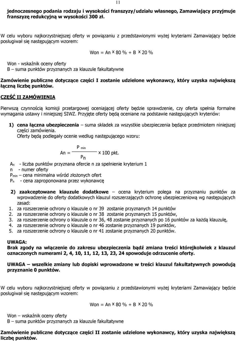 suma punktów przyznanych za klauzule fakultatywne Zamówienie publiczne dotyczące części I zostanie udzielone wykonawcy, który uzyska największą łączną liczbę punktów.