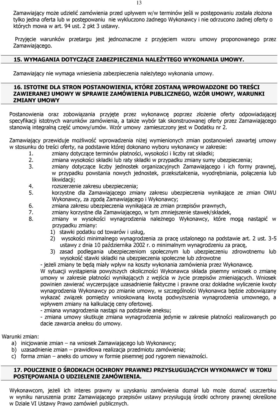 WYMAGANIA DOTYCZĄCE ZABEZPIECZENIA NALEŻYTEGO WYKONANIA UMOWY. Zamawiający nie wymaga wniesienia zabezpieczenia należytego wykonania umowy. 16.