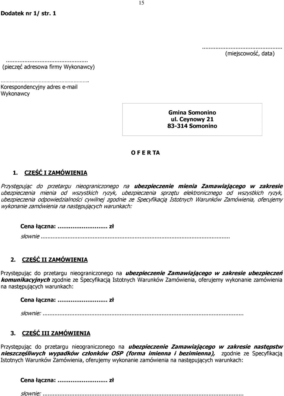 wszystkich ryzyk, ubezpieczenia odpowiedzialności cywilnej zgodnie ze Specyfikacją Istotnych Warunków Zamówienia, oferujemy wykonanie zamówienia na następujących warunkach: Cena łączna: zł słownie... 2.