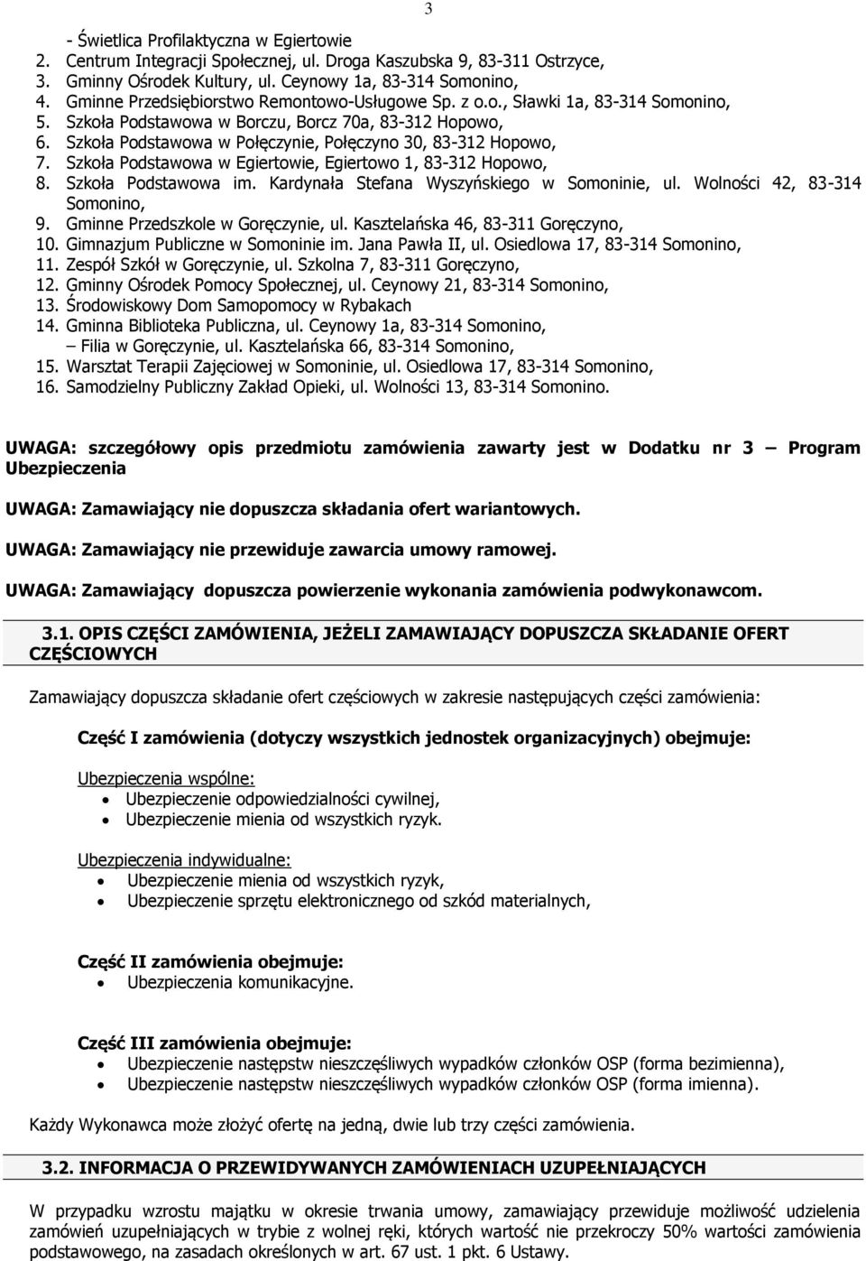 Szkoła Podstawowa w Połęczynie, Połęczyno 30, 83-312 Hopowo, 7. Szkoła Podstawowa w Egiertowie, Egiertowo 1, 83-312 Hopowo, 8. Szkoła Podstawowa im. Kardynała Stefana Wyszyńskiego w Somoninie, ul.