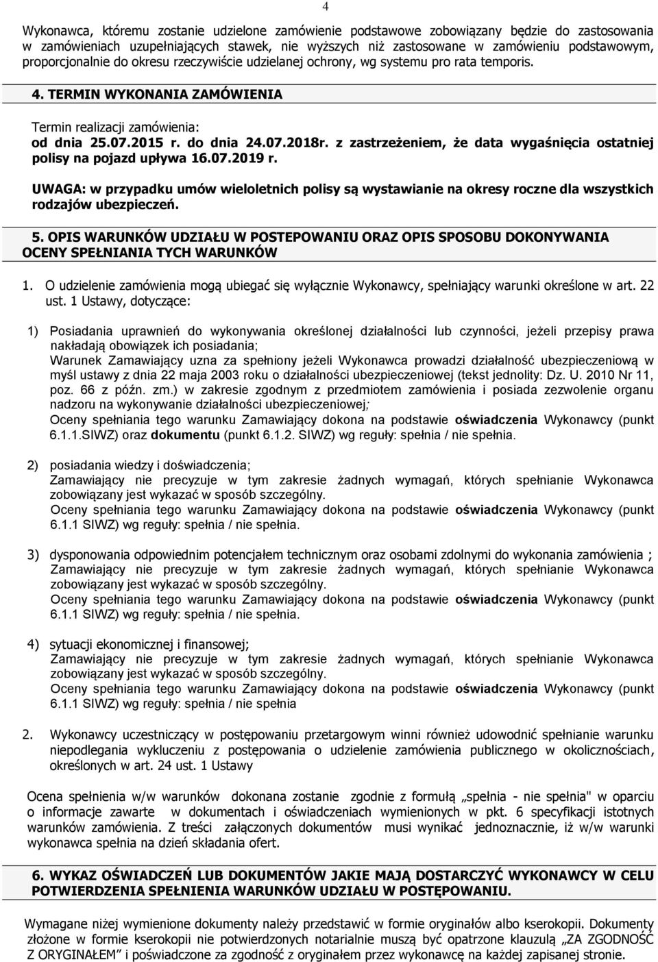 z zastrzeżeniem, że data wygaśnięcia ostatniej polisy na pojazd upływa 16.07.2019 r. UWAGA: w przypadku umów wieloletnich polisy są wystawianie na okresy roczne dla wszystkich rodzajów ubezpieczeń. 5.