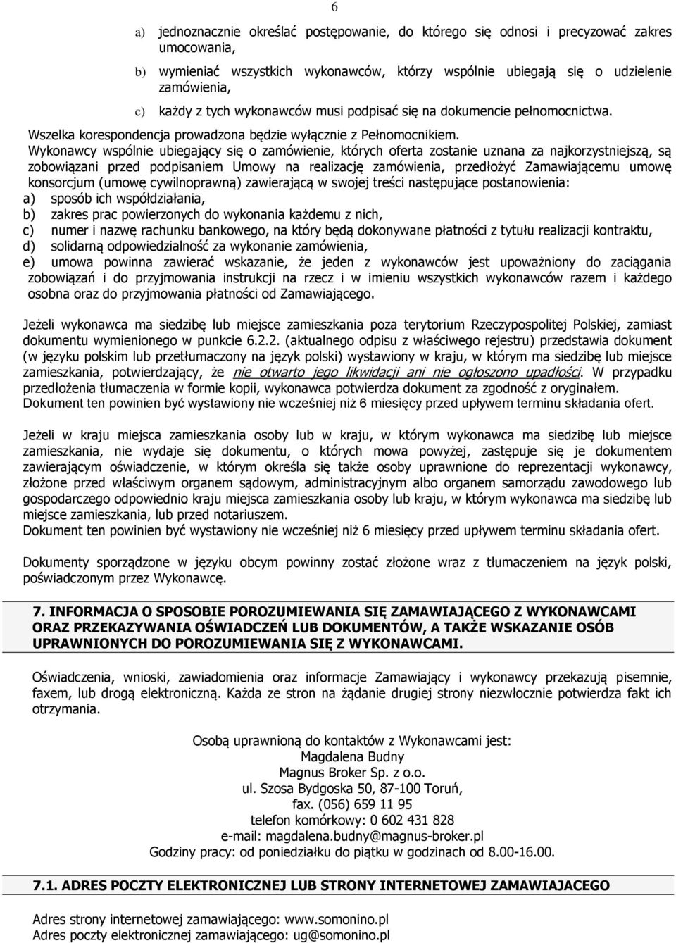 Wykonawcy wspólnie ubiegający się o zamówienie, których oferta zostanie uznana za najkorzystniejszą, są zobowiązani przed podpisaniem Umowy na realizację zamówienia, przedłożyć Zamawiającemu umowę