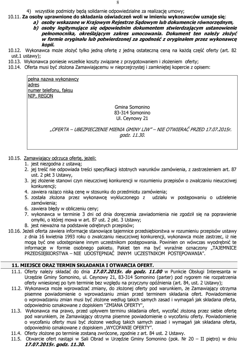 dokumentem stwierdzającym ustanowienie pełnomocnika, określającym zakres umocowania. Dokument ten należy złożyć w formie oryginału lub potwierdzonej za zgodność z oryginałem przez wykonawcę kopii. 10.