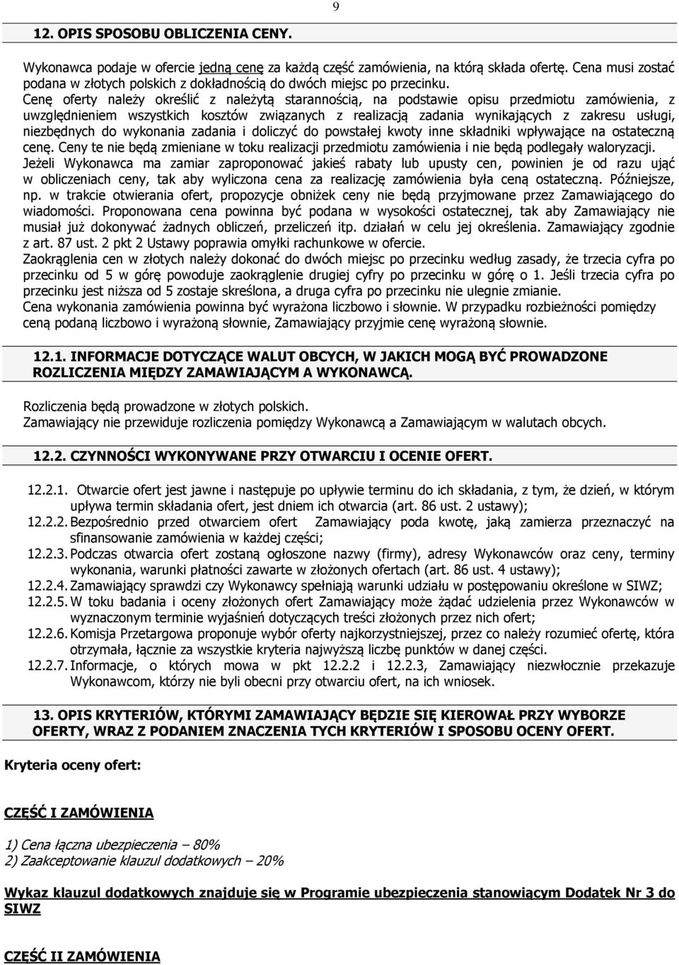 Cenę oferty należy określić z należytą starannością, na podstawie opisu przedmiotu zamówienia, z uwzględnieniem wszystkich kosztów związanych z realizacją zadania wynikających z zakresu usługi,