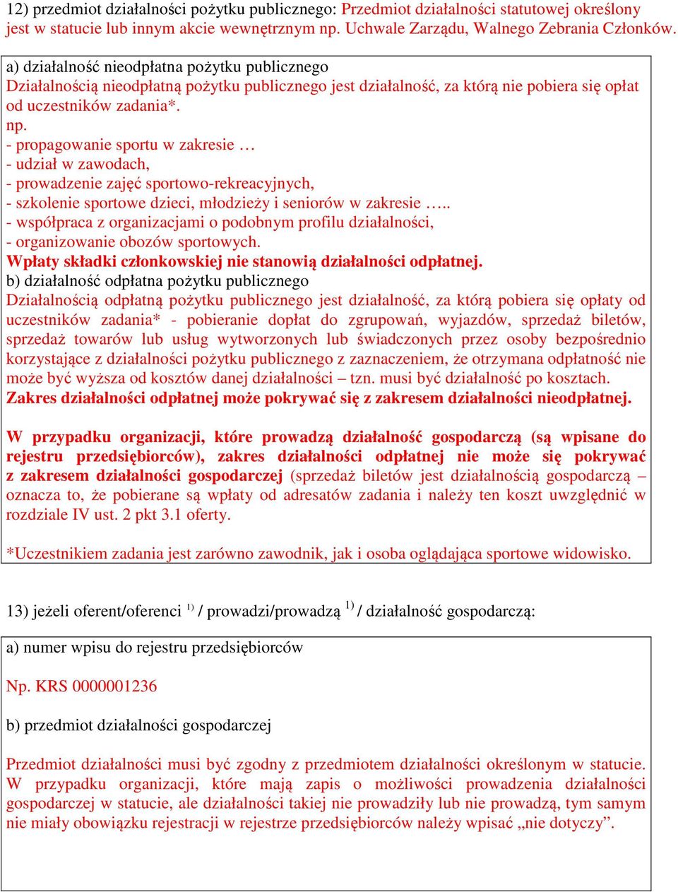 - propagowanie sportu w zakresie - udział w zawodach, - prowadzenie zajęć sportowo-rekreacyjnych, - szkolenie sportowe dzieci, młodzieży i seniorów w zakresie.