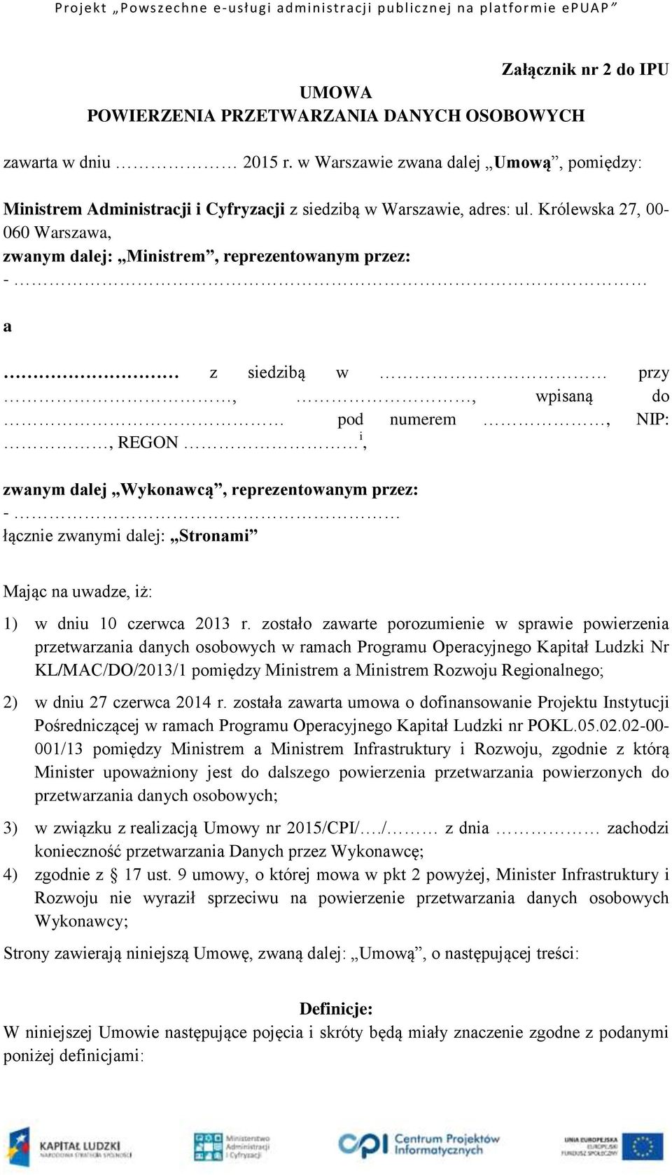 Królewska 27, 00-060 Warszawa, zwanym dalej: Ministrem, reprezentowanym przez: - a z siedzibą w przy,, wpisaną do pod numerem, NIP:, REGON i, zwanym dalej Wykonawcą, reprezentowanym przez: - łącznie