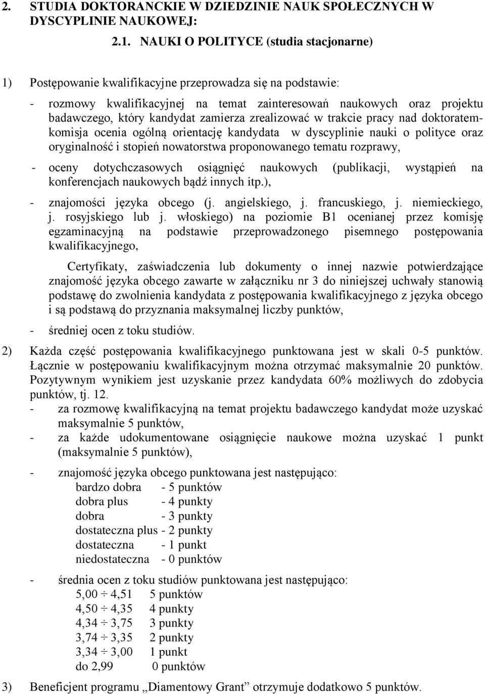 zamierza zrealizować w trakcie pracy nad doktoratemkomisja ocenia ogólną orientację kandydata w dyscyplinie nauki o polityce oraz oryginalność i stopień nowatorstwa proponowanego tematu rozprawy, -