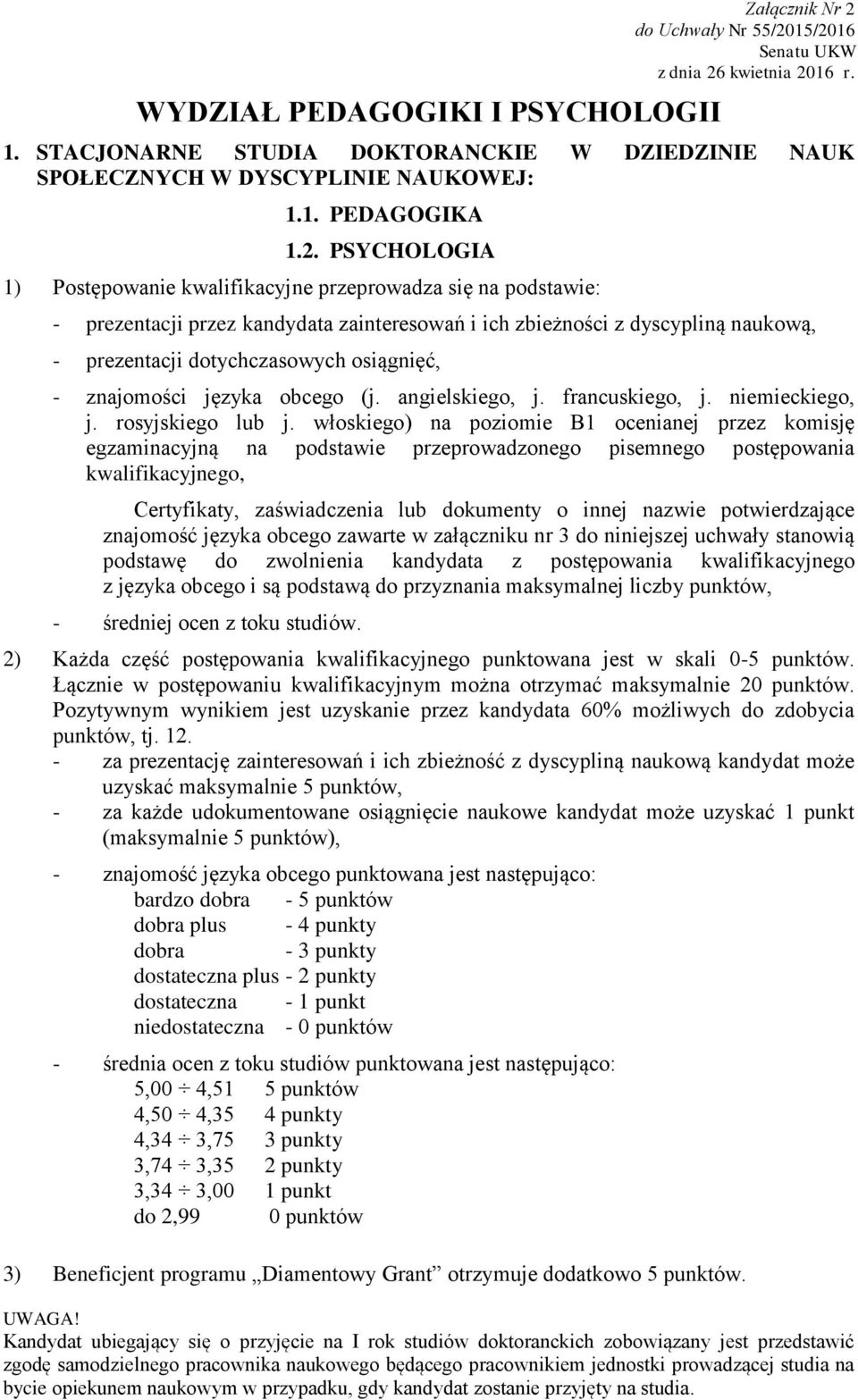PSYCHOLOGIA 1) Postępowanie kwalifikacyjne przeprowadza się na podstawie: - prezentacji przez kandydata zainteresowań i ich zbieżności z dyscypliną naukową, - prezentacji dotychczasowych osiągnięć, -
