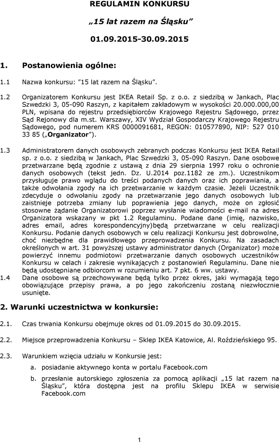 1.3 Administratorem danych osobowych zebranych podczas Konkursu jest IKEA Retail sp. z o.o. z siedzibą w Jankach, Plac Szwedzki 3, 05-090 Raszyn.